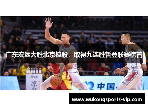 广东宏远大胜北京控股，取得九连胜暂登联赛榜首