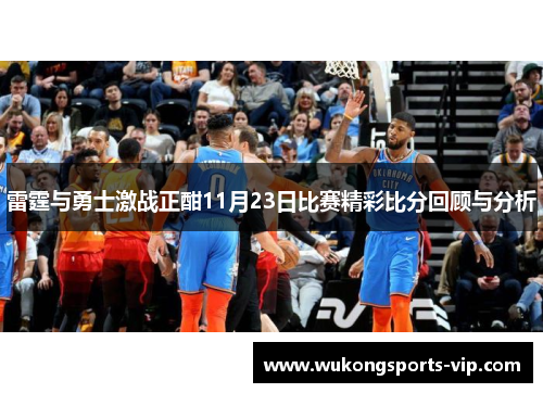 雷霆与勇士激战正酣11月23日比赛精彩比分回顾与分析